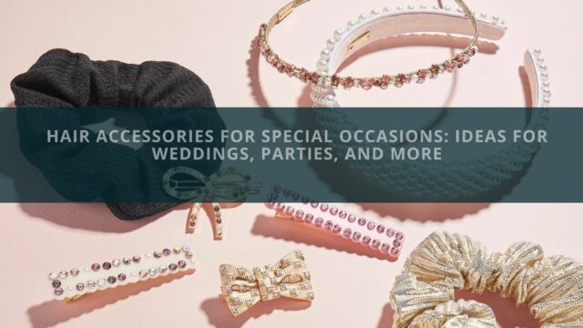 Hair Accessories for Special Occasions: Ideas for Weddings, Parties, and More